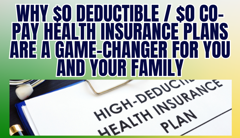 Why $0 Deductible / $0 Co-Pay Health Insurance Plans Are a Game-Changer for You and Your Family